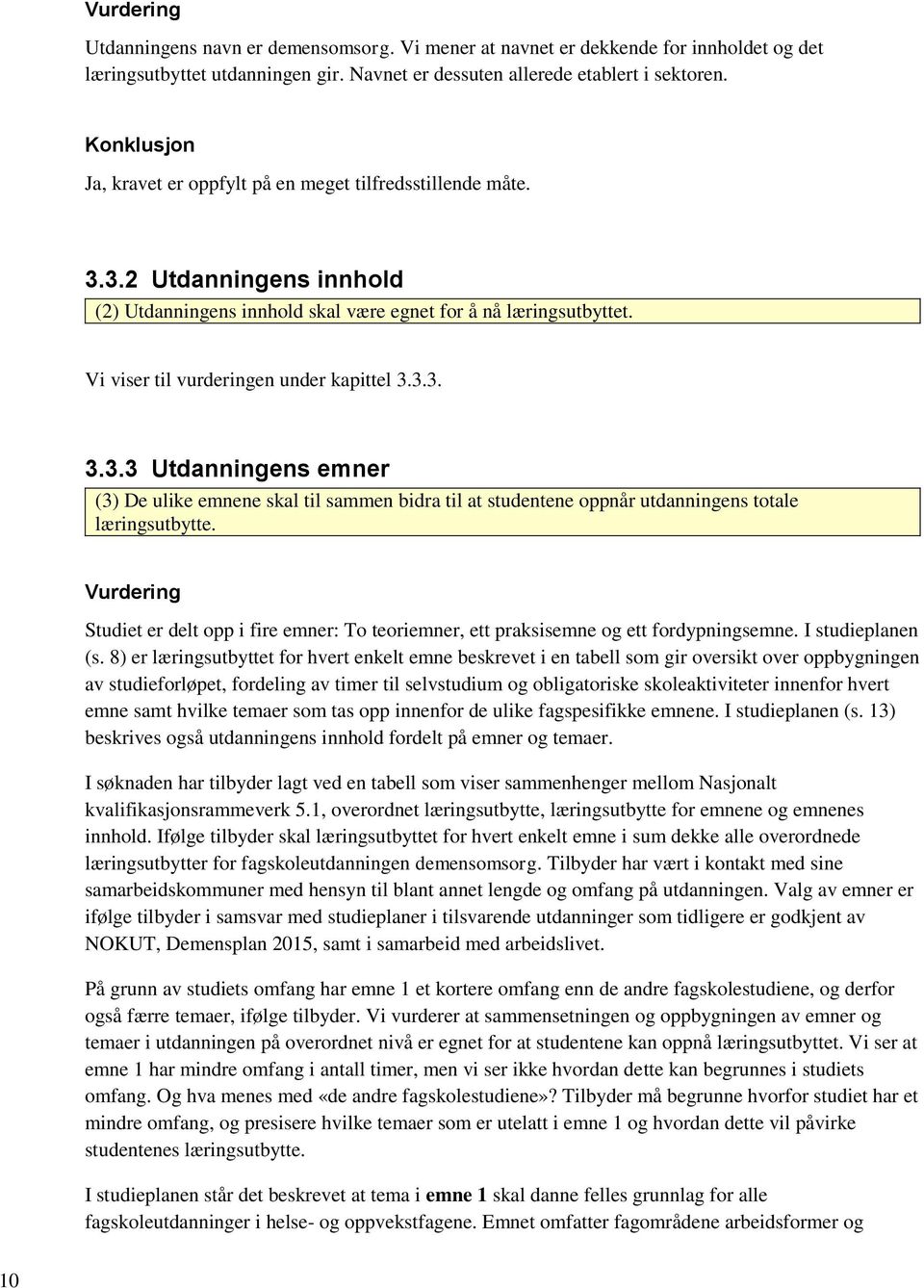 Studiet er delt opp i fire emner: To teoriemner, ett praksisemne og ett fordypningsemne. I studieplanen (s.