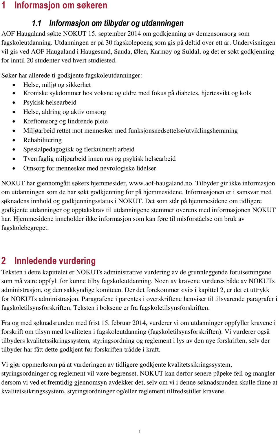 Undervisningen vil gis ved AOF Haugaland i Haugesund, Sauda, Ølen, Karmøy og Suldal, og det er søkt godkjenning for inntil 20 studenter ved hvert studiested.