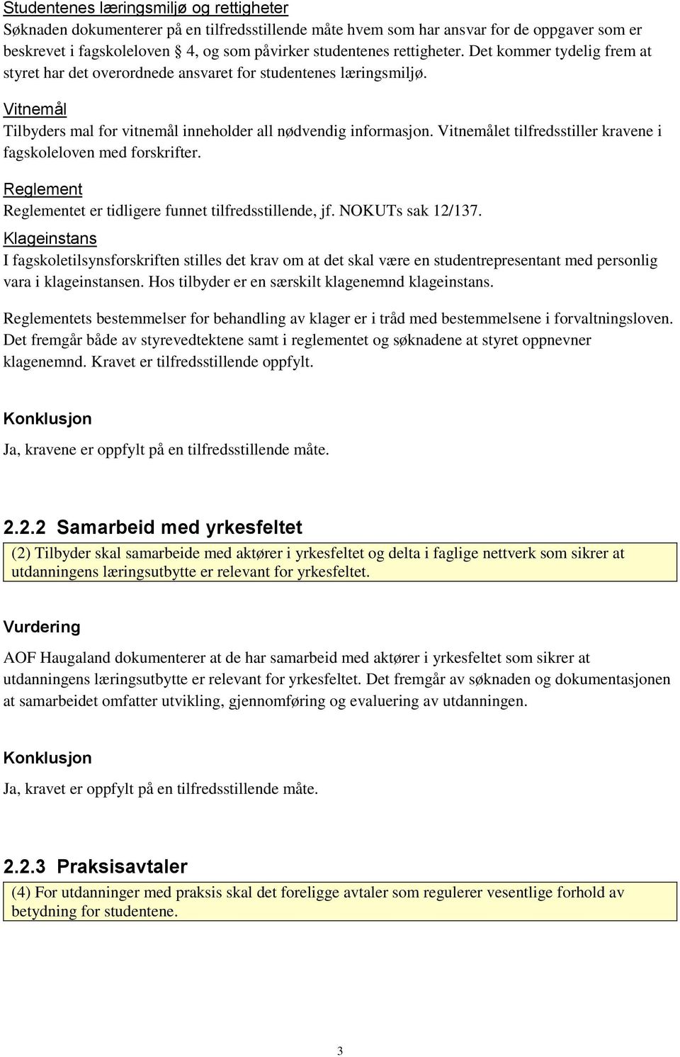 Vitnemålet tilfredsstiller kravene i fagskoleloven med forskrifter. Reglement Reglementet er tidligere funnet tilfredsstillende, jf. NOKUTs sak 12/137.