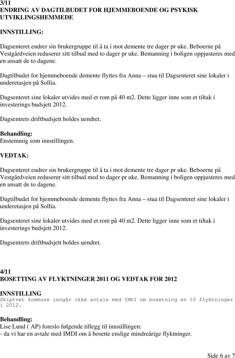 Dagtilbudet for hjemmeboende demente flyttes fra Anna stua til Dagsenteret sine lokaler i underetasjen på Sollia. Dagsenteret sine lokaler utvides med et rom på 40 m2.