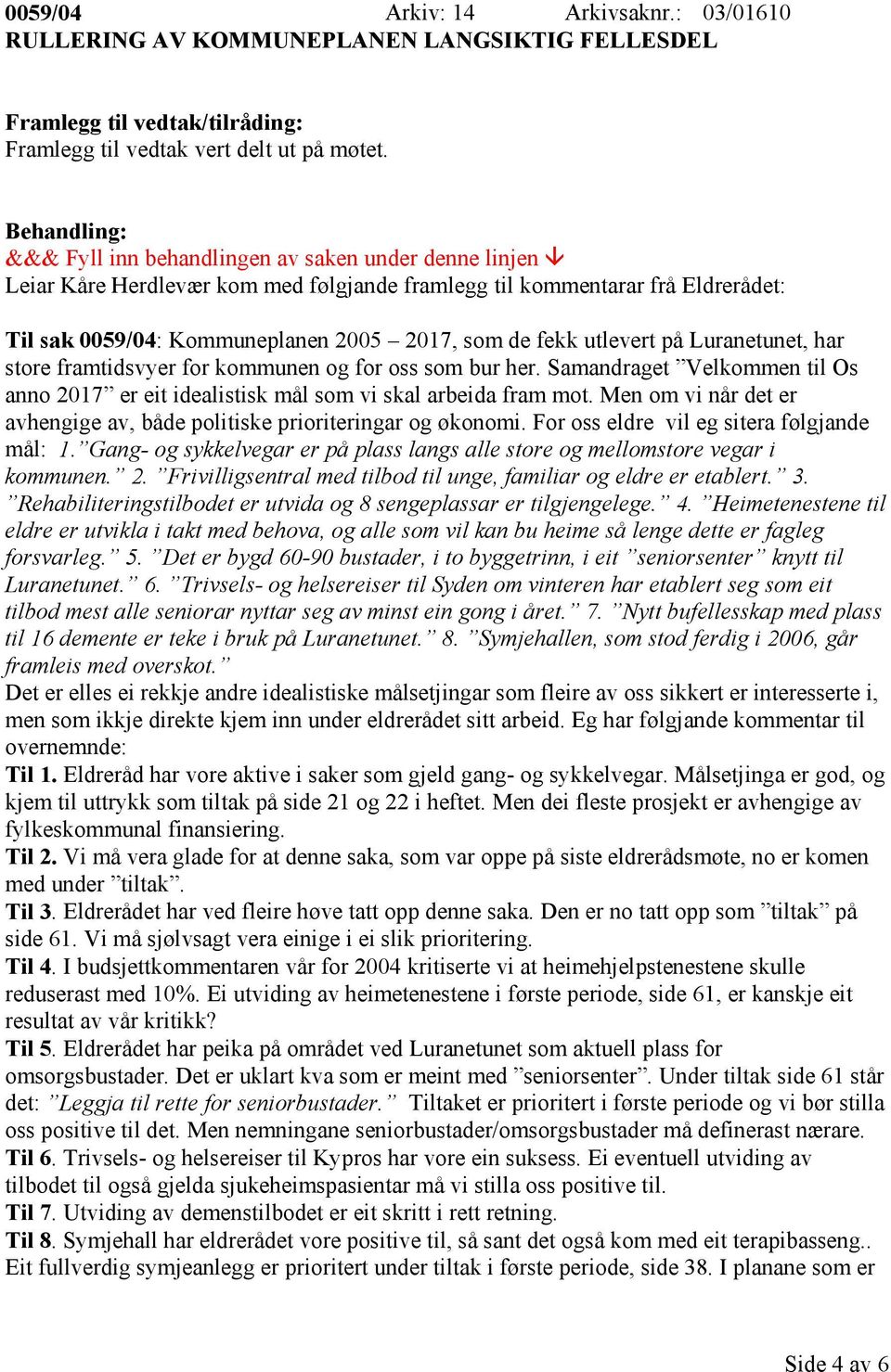 for oss som bur her. Samandraget Velkommen til Os anno 2017 er eit idealistisk mål som vi skal arbeida fram mot. Men om vi når det er avhengige av, både politiske prioriteringar og økonomi.