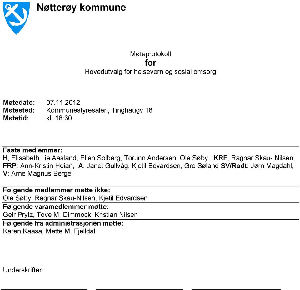 Ragnar Skau- Nilsen, FRP: Ann-Kristin Heian, A: Janet Gullvåg, Kjetil Edvardsen, Gro Søland SV/Rødt: Jørn Magdahl, V: Arne Magnus Berge Følgende medlemmer