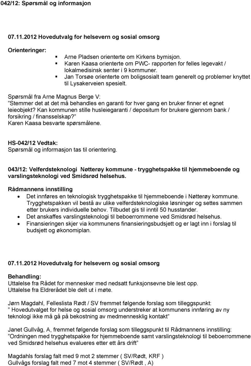 Spørsmål fra Arne Magnus Berge V: Stemmer det at det må behandles en garanti for hver gang en bruker finner et egnet leieobjekt?