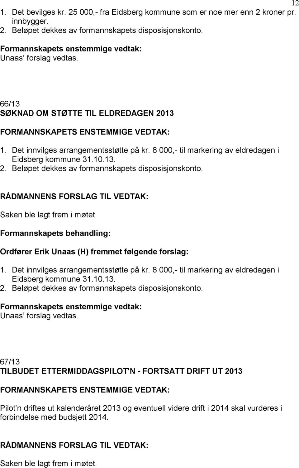 8 000,- til markering av eldredagen i Eidsberg kommune 31.10.13. 2. Beløpet dekkes av formannskapets disposisjonskonto. Saken ble lagt frem i møtet.