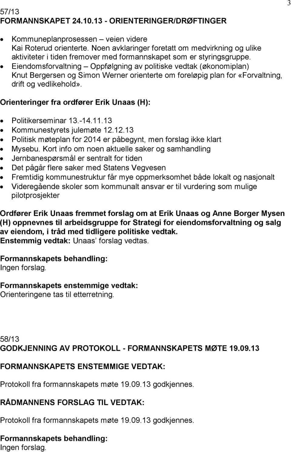 Eiendomsforvaltning Oppfølgning av politiske vedtak (økonomiplan) Knut Bergersen og Simon Werner orienterte om foreløpig plan for «Forvaltning, drift og vedlikehold».