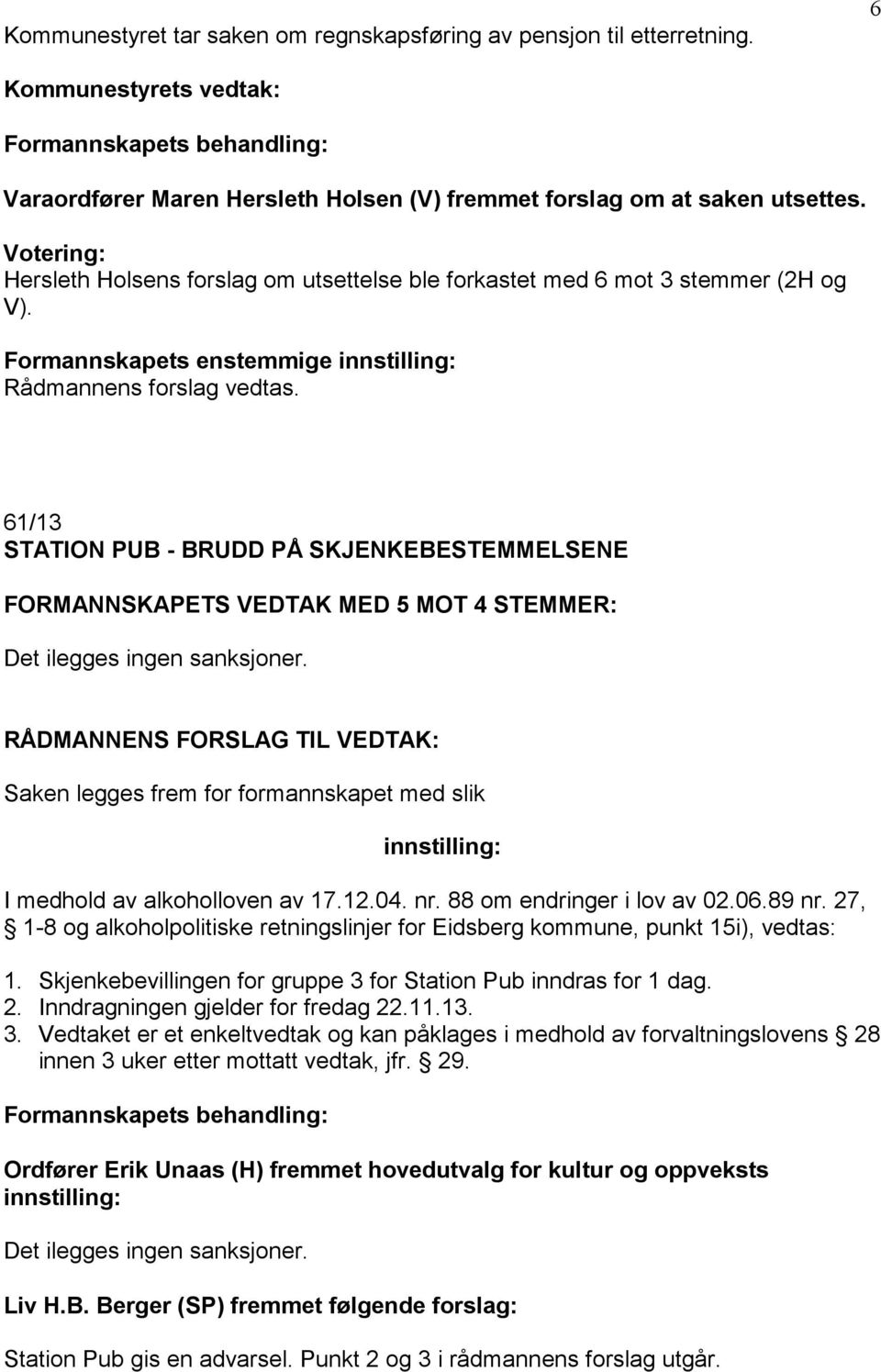 Formannskapets enstemmige 61/13 STATION PUB - BRUDD PÅ SKJENKEBESTEMMELSENE FORMANNSKAPETS VEDTAK MED 5 MOT 4 STEMMER: Det ilegges ingen sanksjoner.