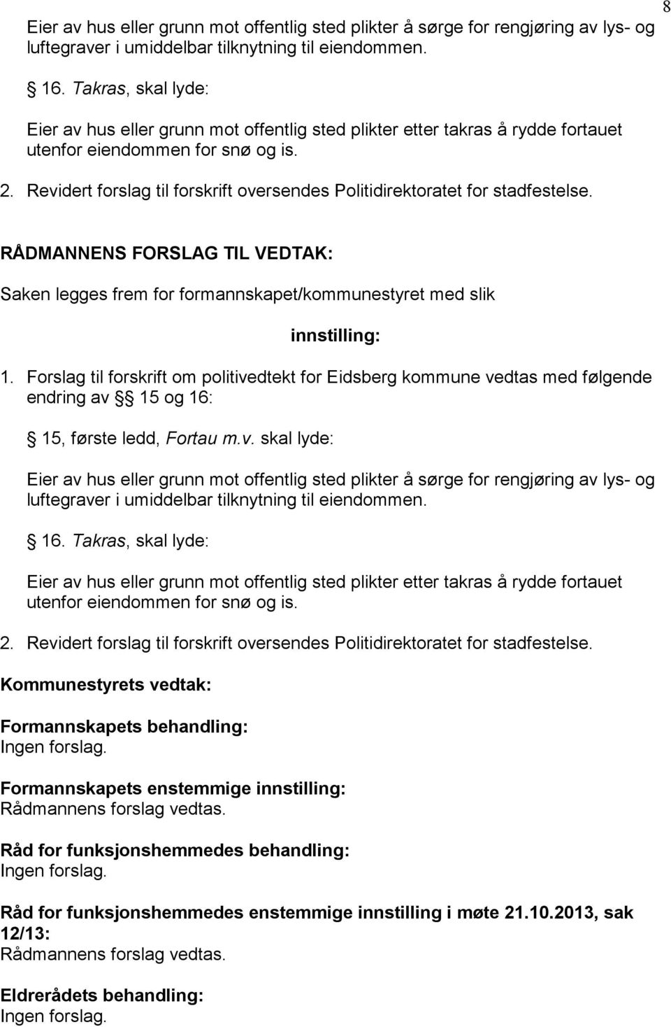 Revidert forslag til forskrift oversendes Politidirektoratet for stadfestelse. 8 Saken legges frem for formannskapet/kommunestyret med slik 1.