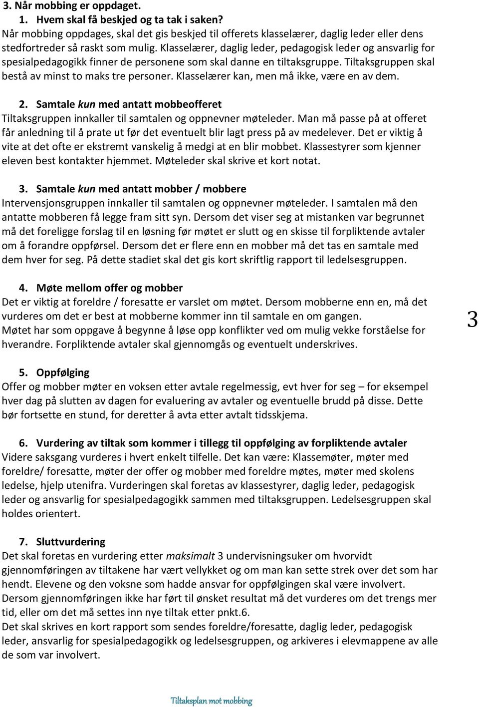 Klasselærer kan, men må ikke, være en av dem. 2. Samtale kun med antatt mobbeofferet Tiltaksgruppen innkaller til samtalen og oppnevner møteleder.