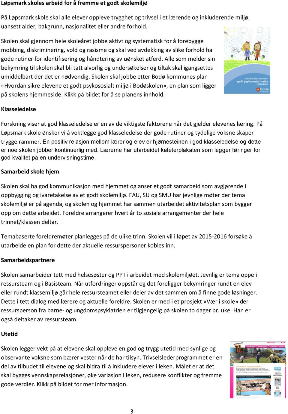 Skolen skal gjennom hele skoleåret jobbe aktivt og systematisk for å forebygge mobbing, diskriminering, vold og rasisme og skal ved avdekking av slike forhold ha gode rutiner for identifisering og