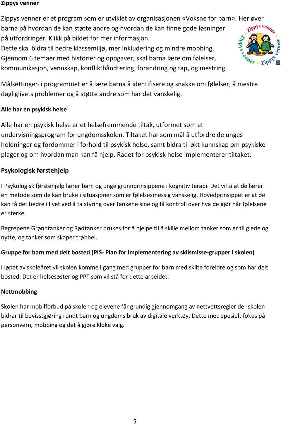 Gjennom 6 temaer med historier og oppgaver, skal barna lære om følelser, kommunikasjon, vennskap, konflikthåndtering, forandring og tap, og mestring.