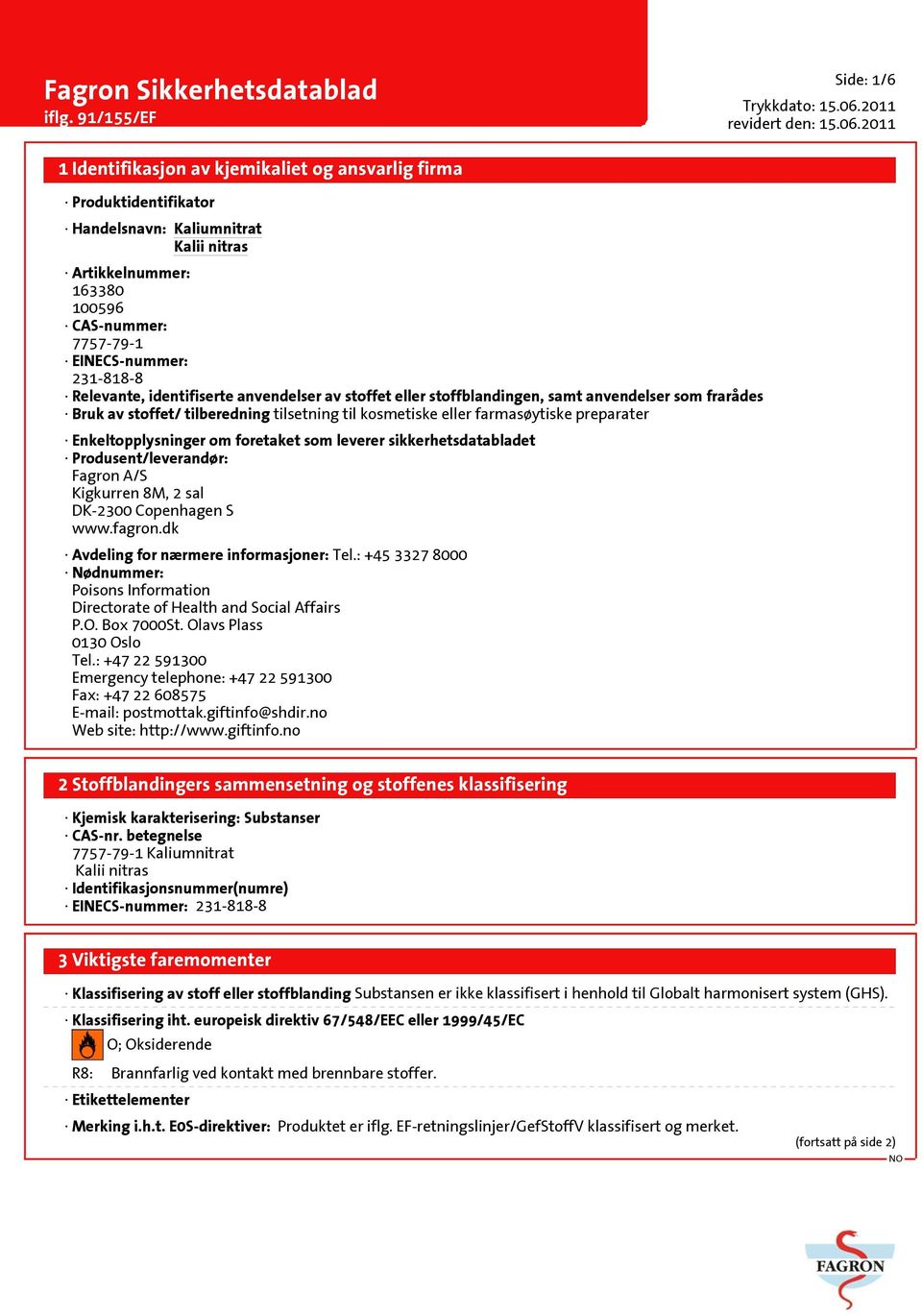 sikkerhetsdatabladet Produsent/leverandør: Fagron A/S Kigkurren 8M, 2 sal DK-2300 Copenhagen S www.fagron.dk Avdeling for nærmere informasjoner: Tel.