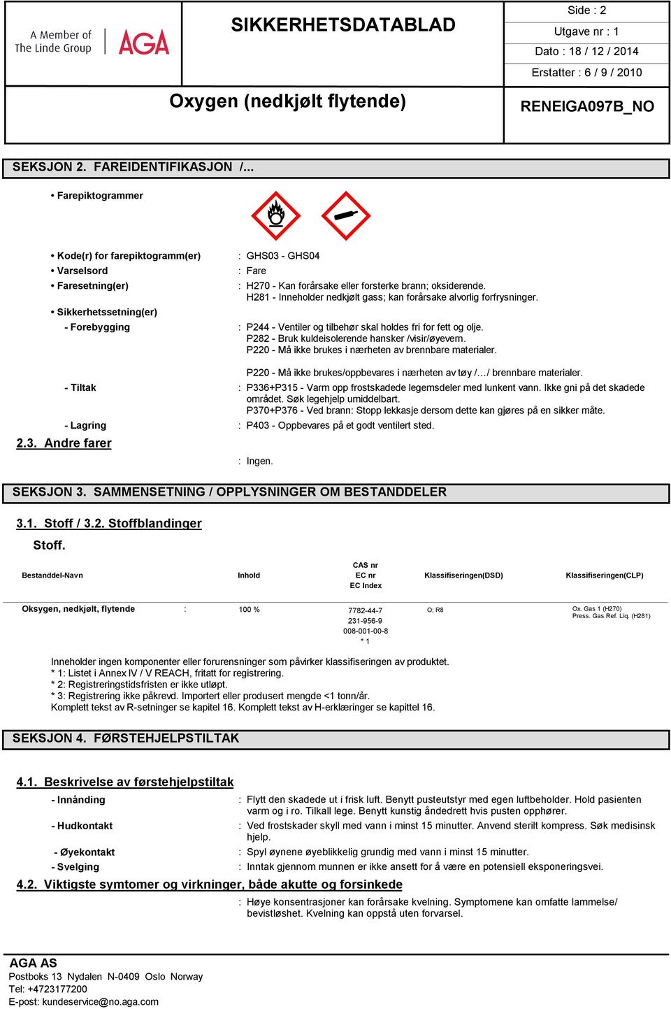 - Forebygging : P244 - Ventiler og tilbehør skal holdes fri for fett og olje. P282 - Bruk kuldeisolerende hansker /visir/øyevern. P220 - Må ikke brukes i nærheten av brennbare materialer.