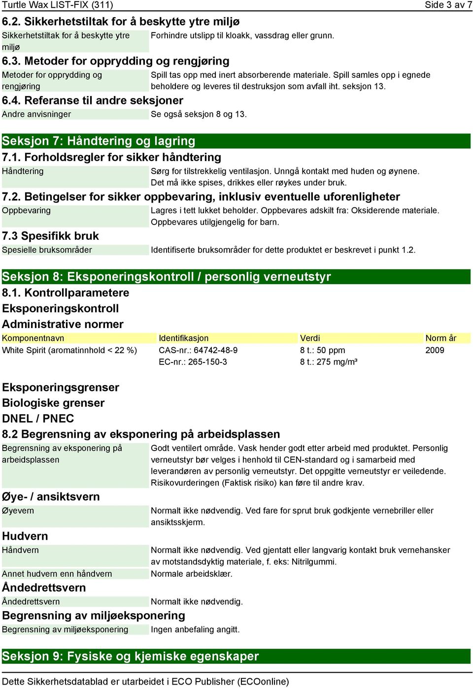 Spill samles opp i egnede beholdere og leveres til destruksjon som avfall iht. seksjon 13. Sørg for tilstrekkelig ventilasjon. Unngå kontakt med huden og øynene.