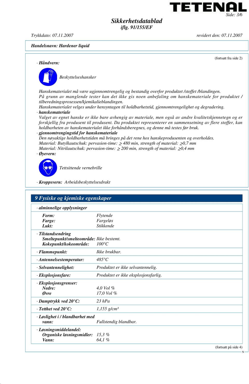 Hanskematerialet velges under hensyntagen til holdbarhetstid, gjennomtrengelighet og degradering.