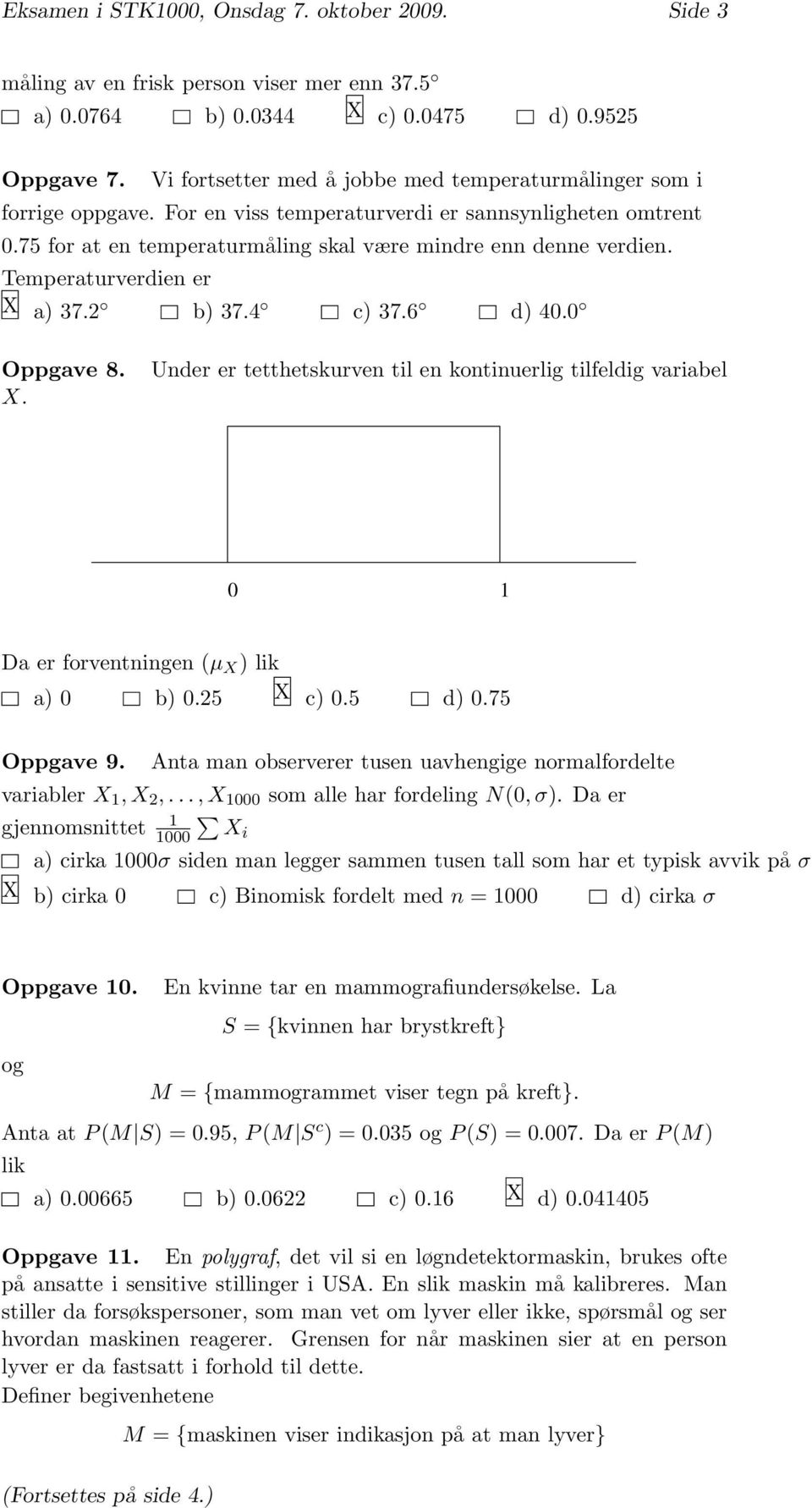 Temperaturverdien er X a) 37.2 b) 37.4 c) 37.6 d) 40.0 Oppgave 8. X. Under er tetthetskurven til en kontinuerlig tilfeldig variabel 0 1 Da er forventningen (µ X ) lik a) 0 b) 0.25 X c) 0.5 d) 0.