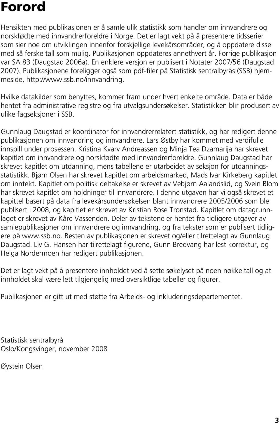 Publikasjonen oppdateres annethvert år. Forrige publikasjon var SA 83 (Daugstad 2006a). En enklere versjon er publisert i Notater 2007/56 (Daugstad 2007).