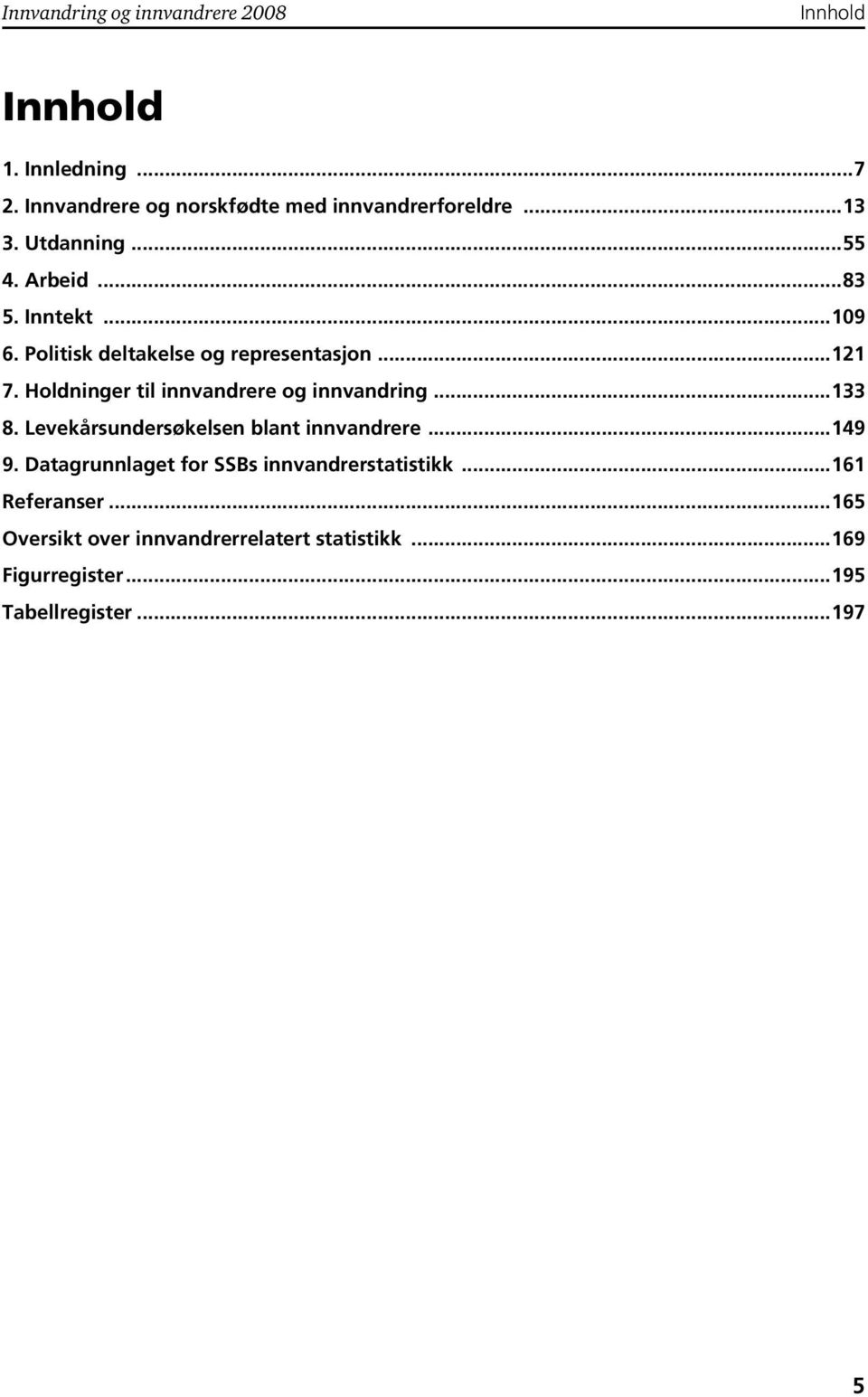 Holdninger til innvandrere og innvandring...133 8. Levekårsundersøkelsen blant innvandrere...149 9.