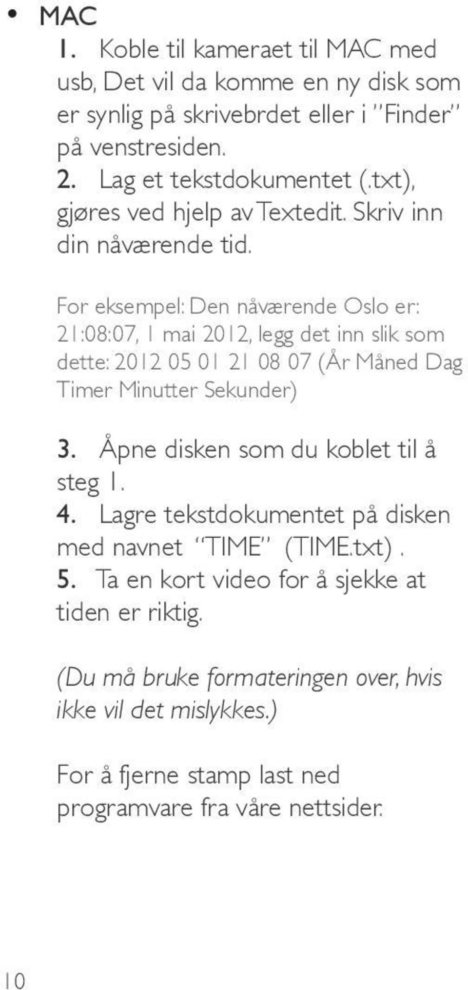 For eksempel: Den nåværende Oslo er: 21:08:07, 1 mai 2012, legg det inn slik som dette: 2012 05 01 21 08 07 (År Måned Dag Timer Minutter Sekunder) 3.