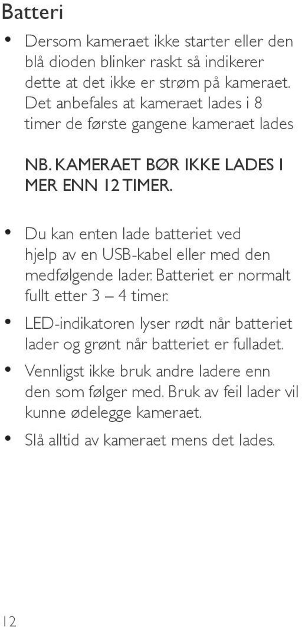 Du kan enten lade batteriet ved hjelp av en USB-kabel eller med den medfølgende lader. Batteriet er normalt fullt etter 3 4 timer.