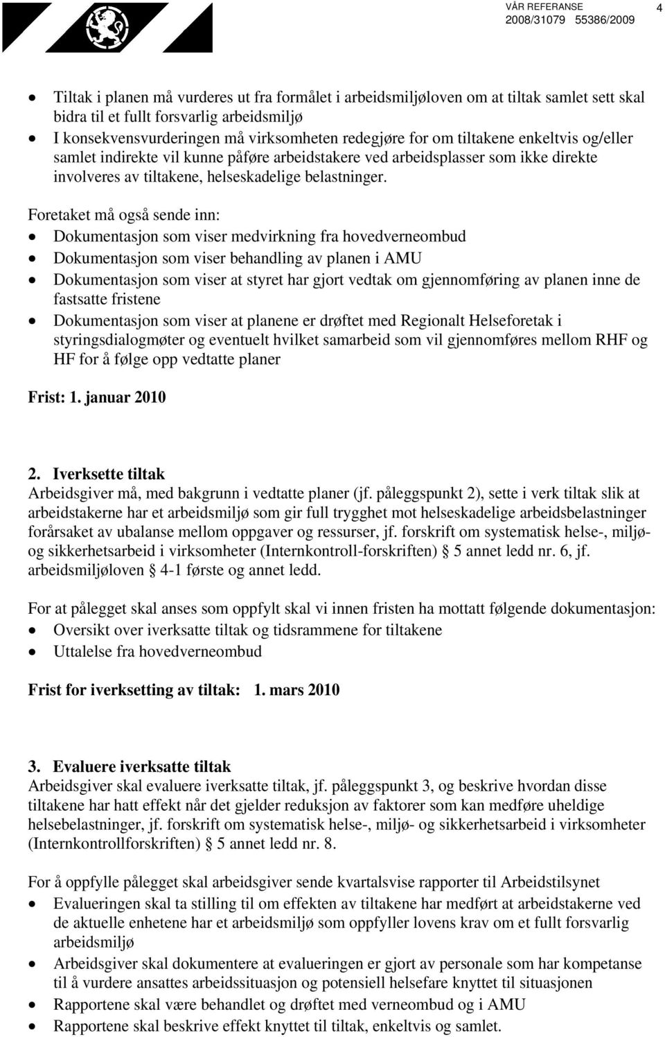 Foretaket må også sende inn: Dokumentasjon som viser medvirkning fra hovedverneombud Dokumentasjon som viser behandling av planen i AMU Dokumentasjon som viser at styret har gjort vedtak om