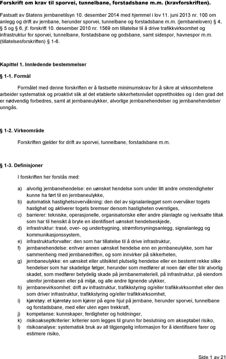 1569 om tillatelse til å drive trafikkvirksomhet og infrastruktur for sporvei, tunnelbane, forstadsbane og godsbane, samt sidespor, havnespor m.m. (tillatelsesforskriften) 1-6. Kapittel 1.