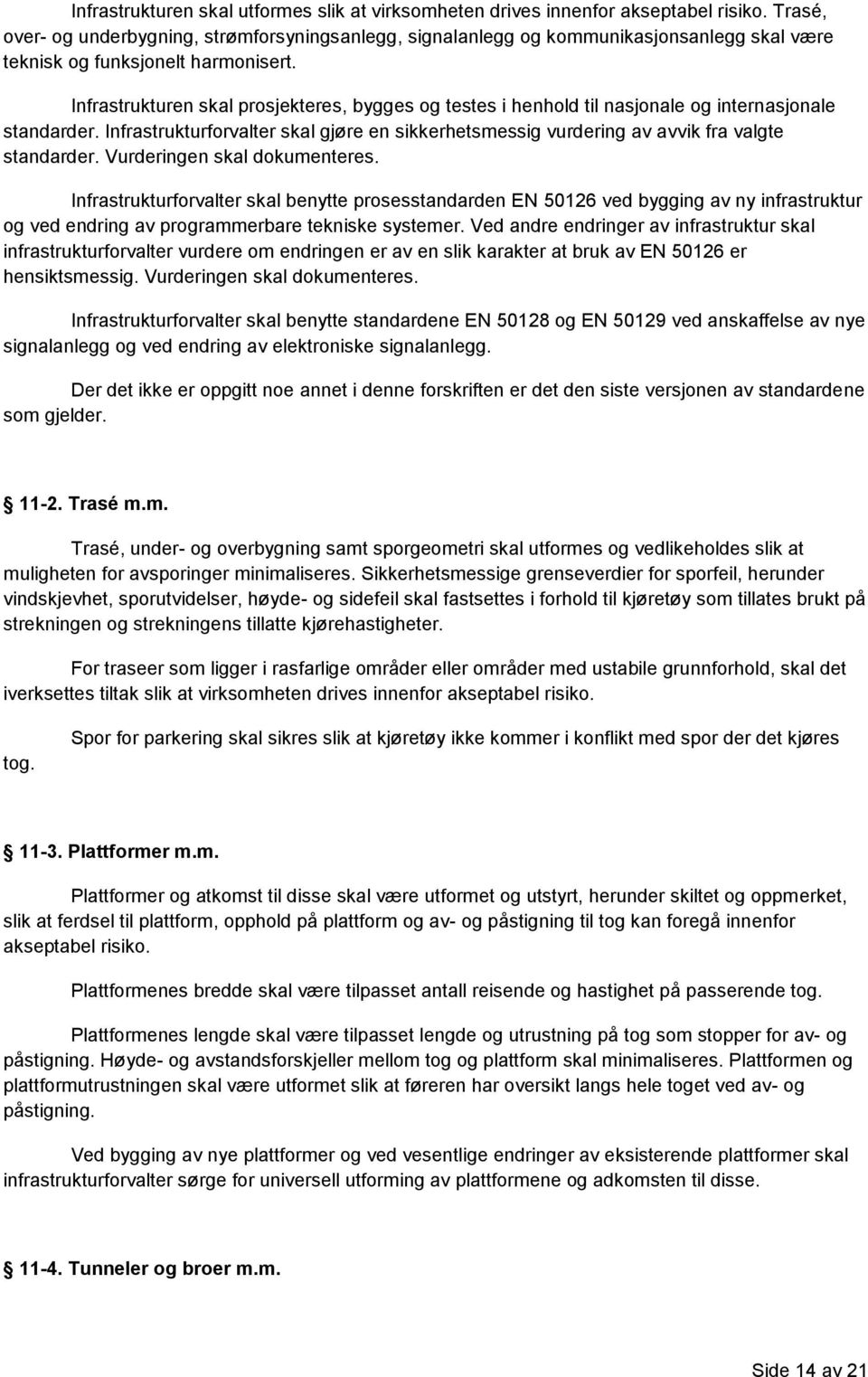 Infrastrukturen skal prosjekteres, bygges og testes i henhold til nasjonale og internasjonale standarder.