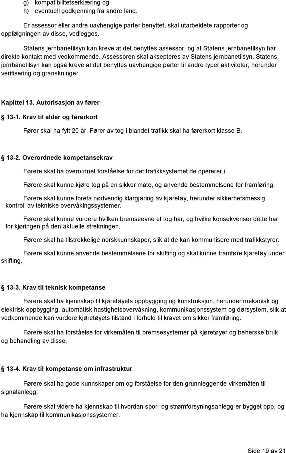 Statens jernbanetilsyn kan også kreve at det benyttes uavhengige parter til andre typer aktiviteter, herunder verifisering og granskninger. Kapittel 13. Autorisasjon av fører 13-1.