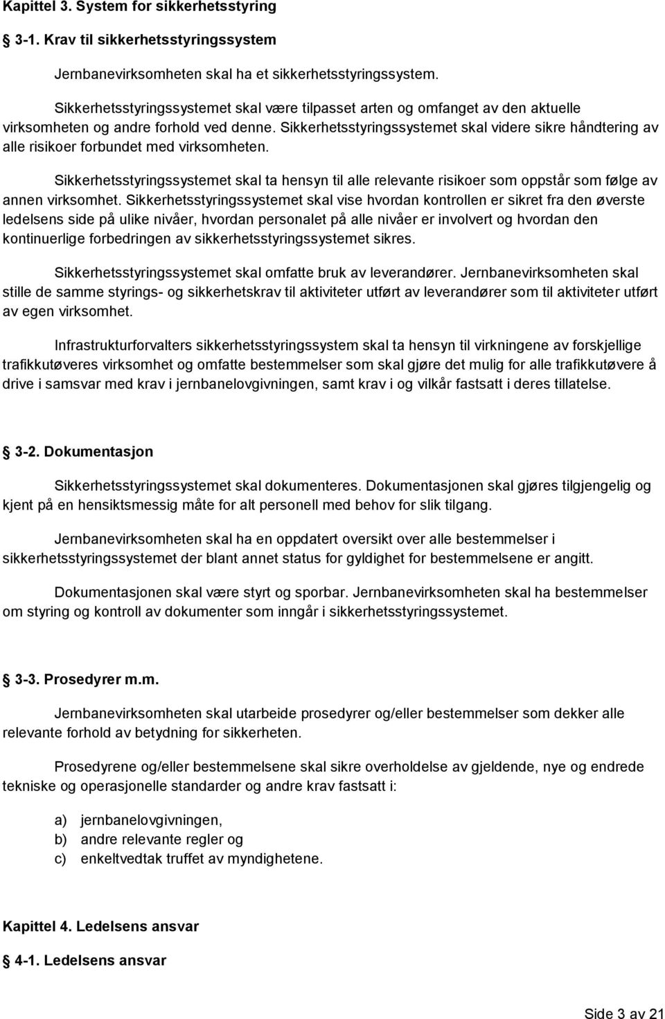 Sikkerhetsstyringssystemet skal videre sikre håndtering av alle risikoer forbundet med virksomheten.