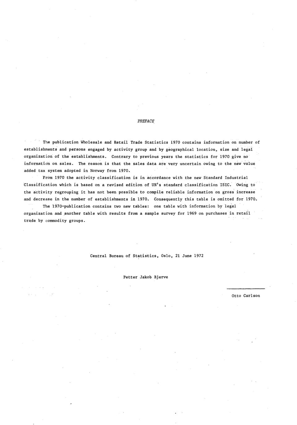 The reason is that the sales data are very uncertain owing to the new value added tax system adopted in Norway from 90.