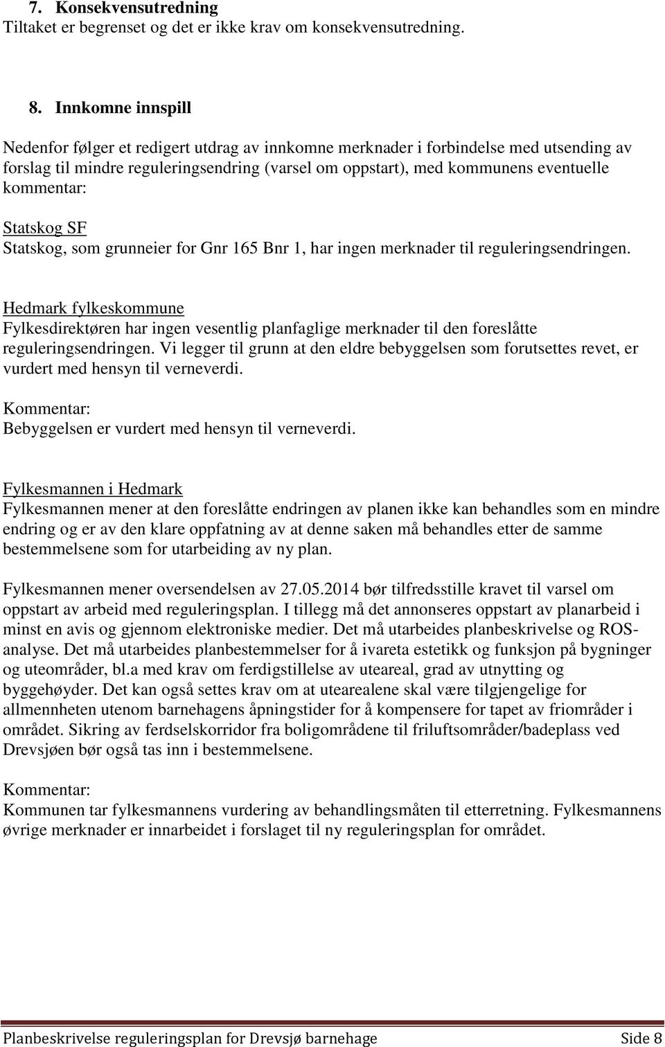 kommentar: Statskog SF Statskog, som grunneier for Gnr 165 Bnr 1, har ingen merknader til reguleringsendringen.