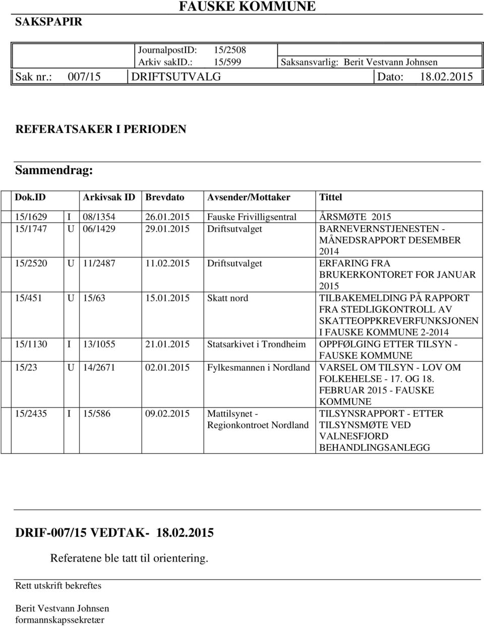 02.2015 Driftsutvalget ERFARING FRA BRUKERKONTORET FOR JANUAR 2015 15/451 U 15/63 15.01.2015 Skatt nord TILBAKEMELDING PÅ RAPPORT FRA STEDLIGKONTROLL AV SKATTEOPPKREVERFUNKSJONEN I FAUSKE KOMMUNE 2-2014 15/1130 I 13/1055 21.