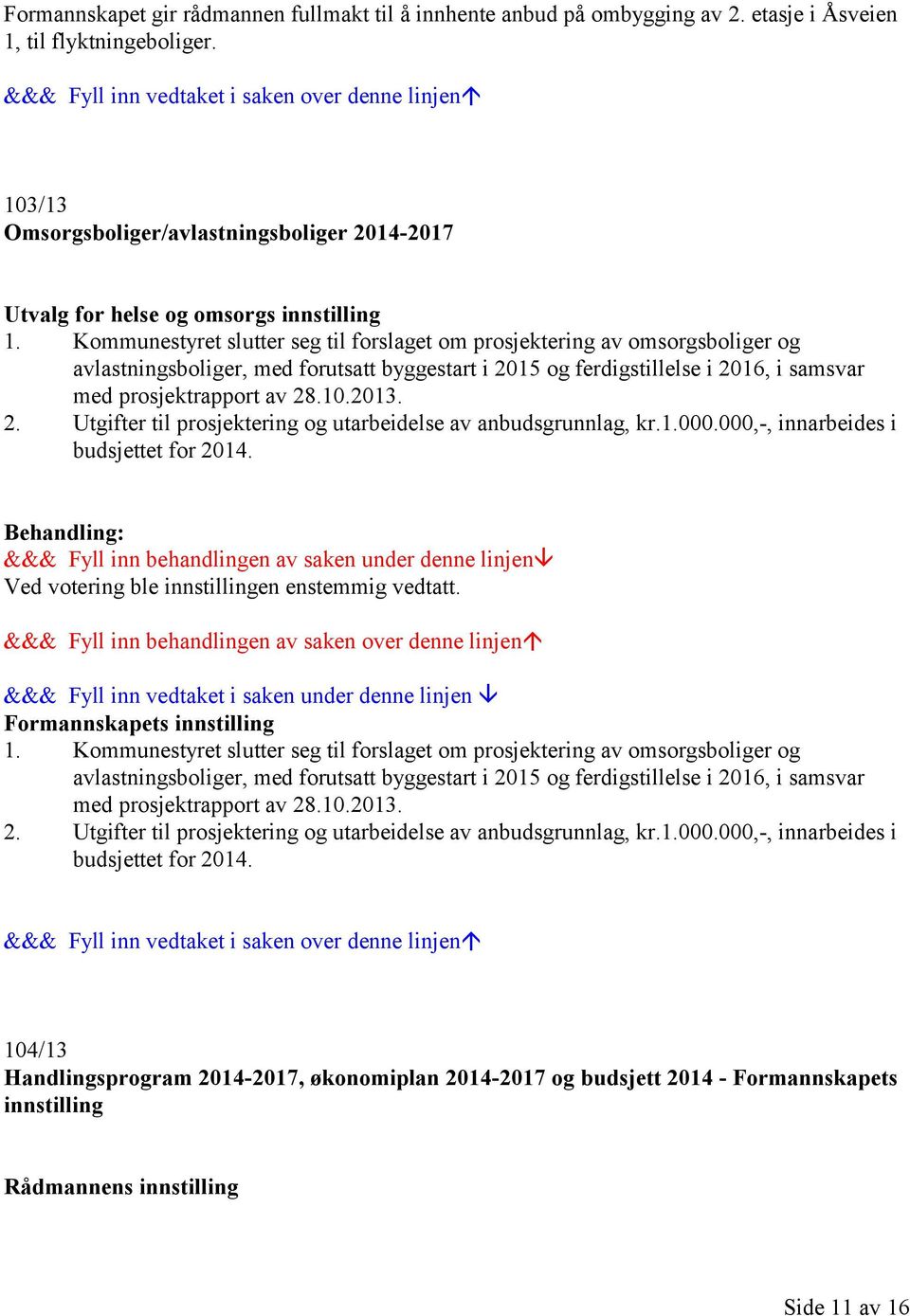 Kommunestyret slutter seg til forslaget om prosjektering av omsorgsboliger og avlastningsboliger, med forutsatt byggestart i 2015 og ferdigstillelse i 2016, i samsvar med prosjektrapport av 28.10.