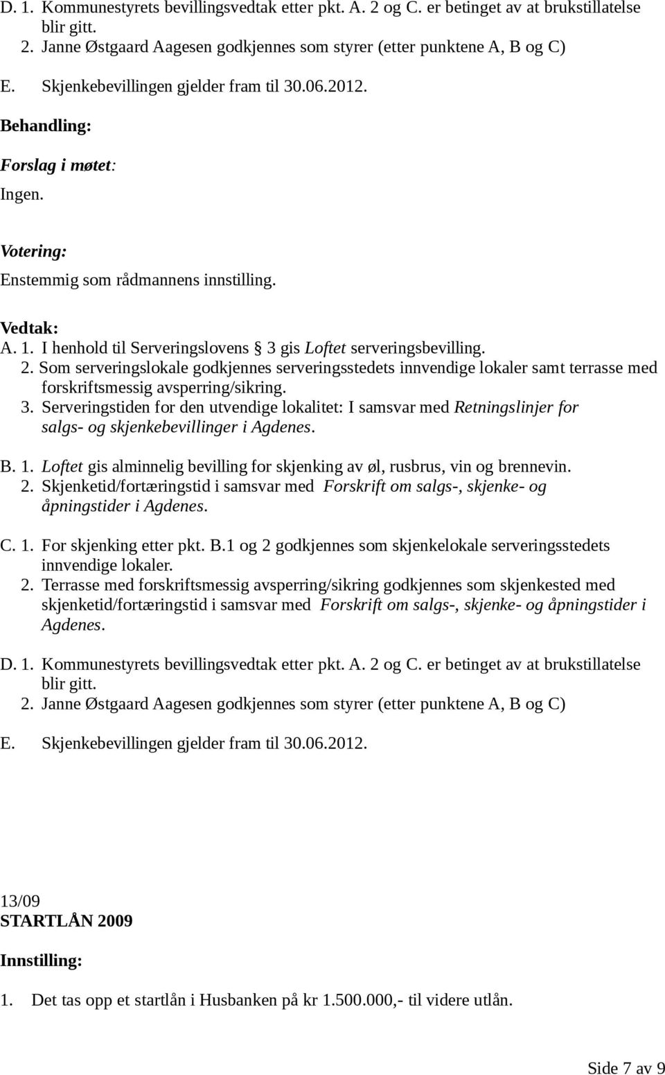 Som serveringslokale godkjennes serveringsstedets innvendige lokaler samt terrasse med forskriftsmessig avsperring/sikring. 3.