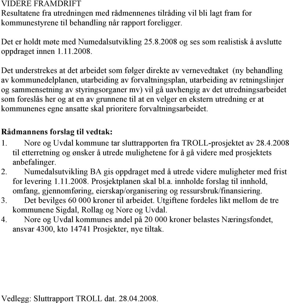 forvaltningsplan, utarbeiding av retningslinjer og sammensetning av styringsorganer mv) vil gå uavhengig av det utredningsarbeidet som foreslås her og at en av grunnene til at en velger en ekstern