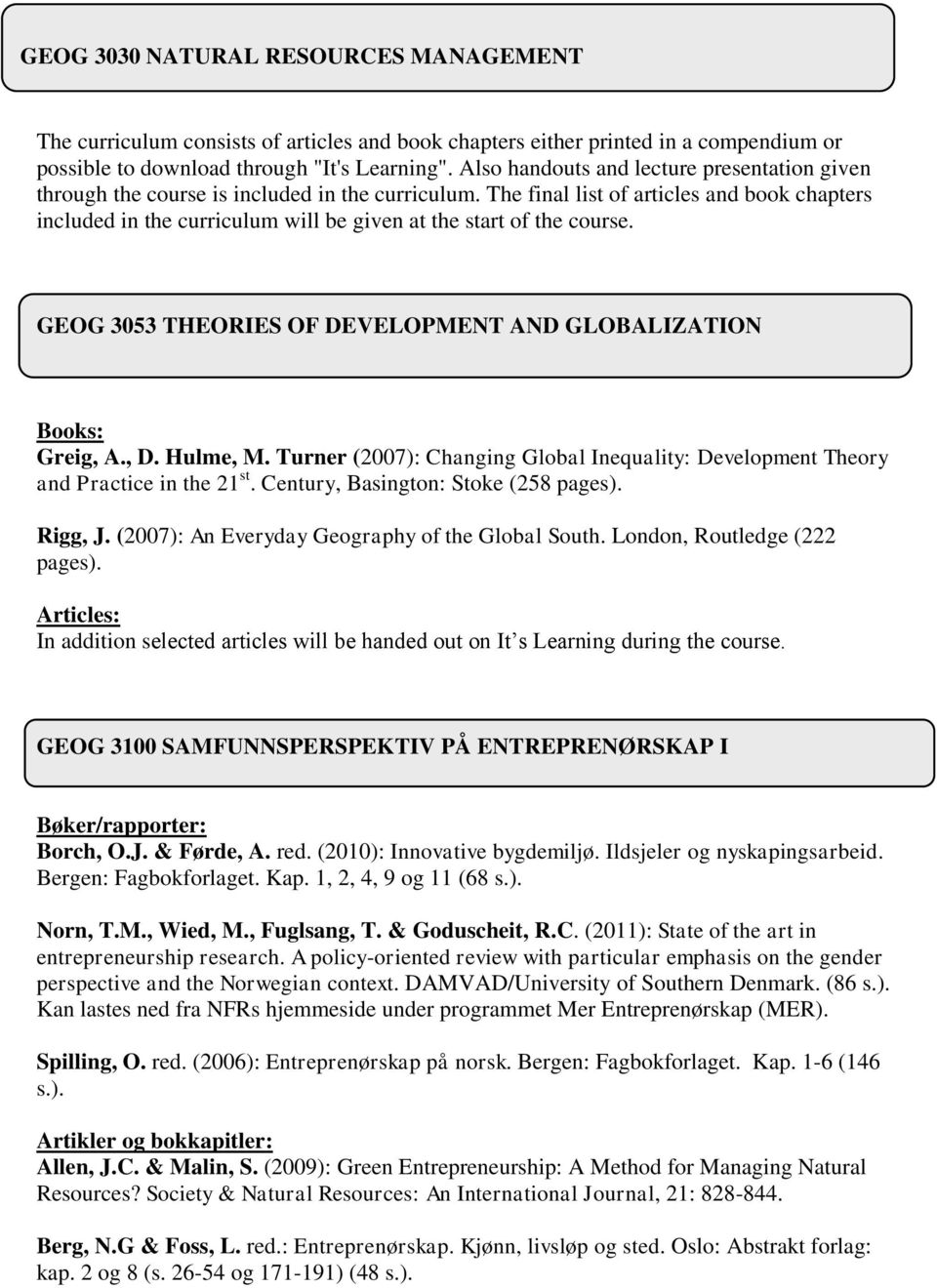 The final list of articles and book chapters included in the curriculum will be given at the start of the course. GEOG 3053 THEORIES OF DEVELOPMENT AND GLOBALIZATION Books: Greig, A., D. Hulme, M.