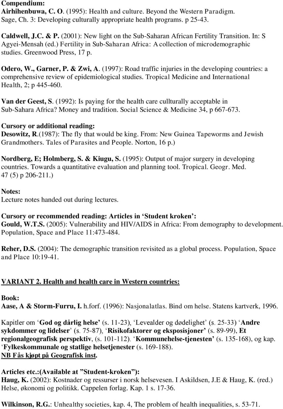 , Garner, P. & Zwi, A. (1997): Road traffic injuries in the developing countries: a comprehensive review of epidemiological studies. Tropical Medicine and International Health, 2; p 445-460.