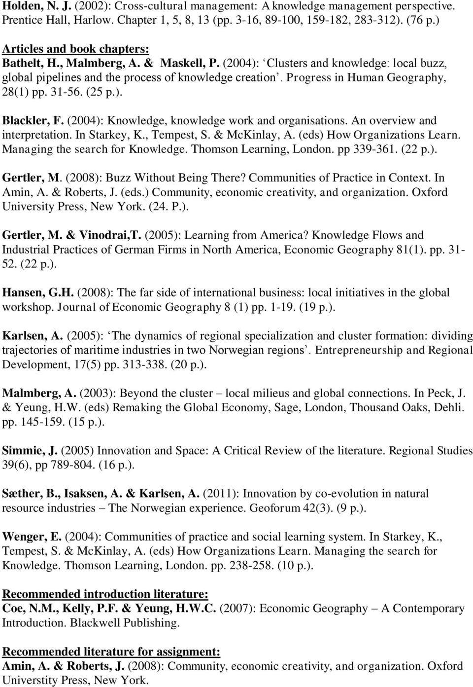 Progress in Human Geography, 28(1) pp. 31-56. (25 p.). Blackler, F. (2004): Knowledge, knowledge work and organisations. An overview and interpretation. In Starkey, K., Tempest, S. & McKinlay, A.