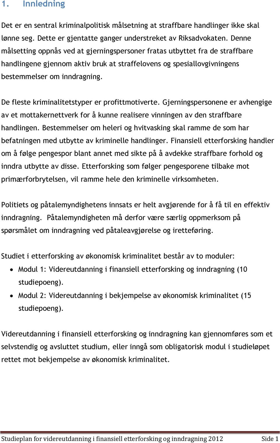 De fleste kriminalitetstyper er profittmotiverte. Gjerningspersonene er avhengige av et mottakernettverk for å kunne realisere vinningen av den straffbare handlingen.