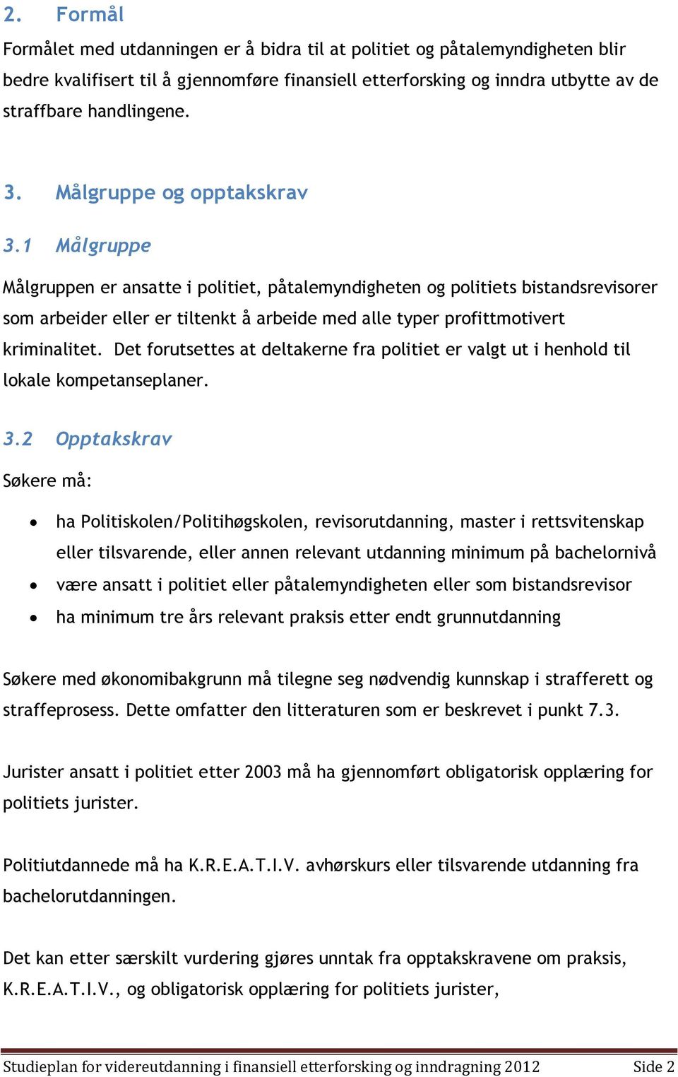 1 Målgruppe Målgruppen er ansatte i politiet, påtalemyndigheten og politiets bistandsrevisorer som arbeider eller er tiltenkt å arbeide med alle typer profittmotivert kriminalitet.