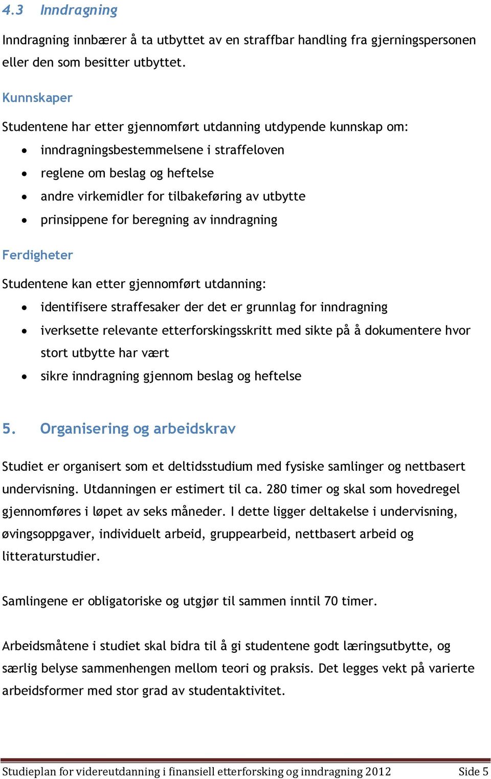 prinsippene for beregning av inndragning Ferdigheter Studentene kan etter gjennomført utdanning: identifisere straffesaker der det er grunnlag for inndragning iverksette relevante