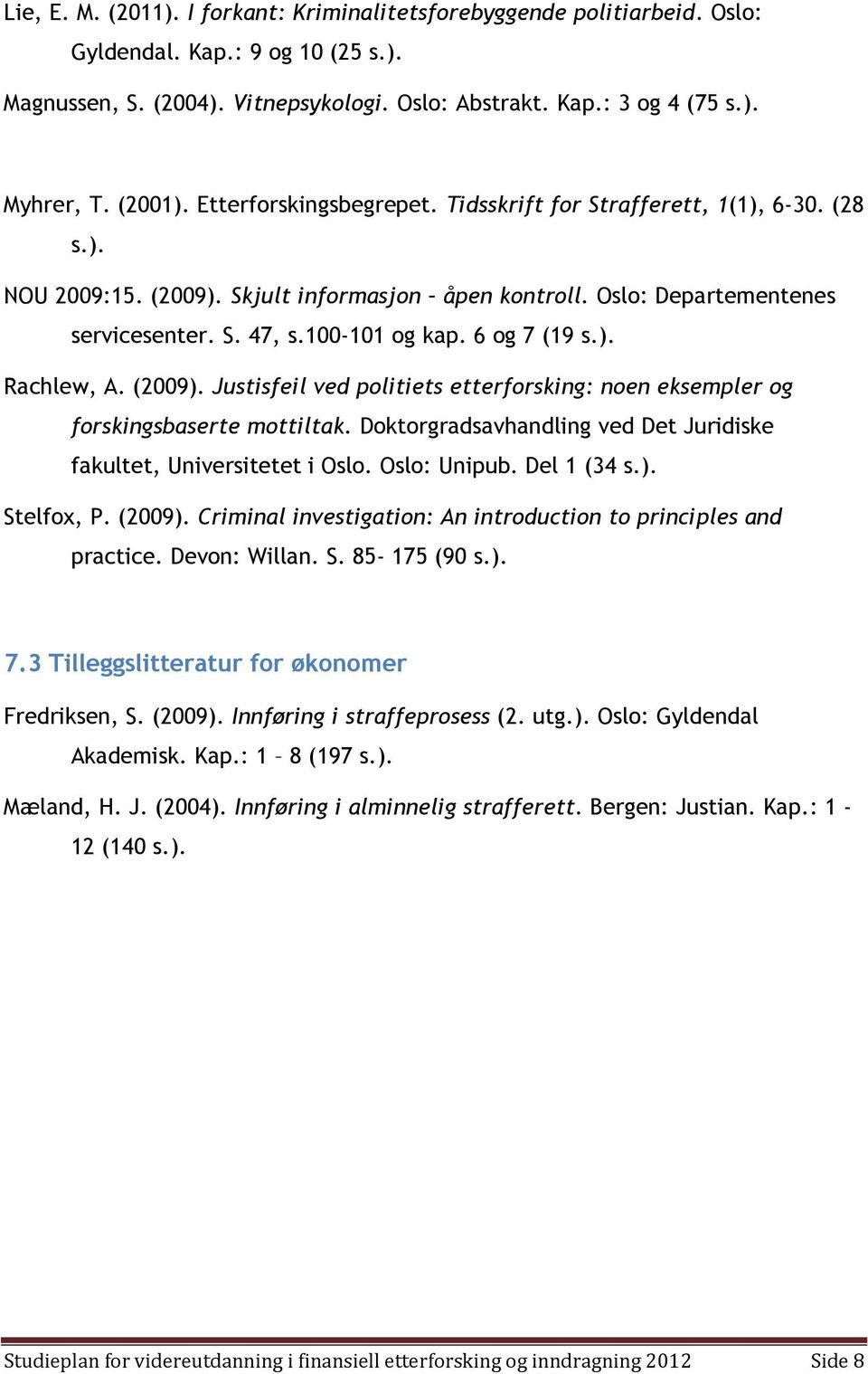 6 og 7 (19 s.). Rachlew, A. (2009). Justisfeil ved politiets etterforsking: noen eksempler og forskingsbaserte mottiltak. Doktorgradsavhandling ved Det Juridiske fakultet, Universitetet i Oslo.