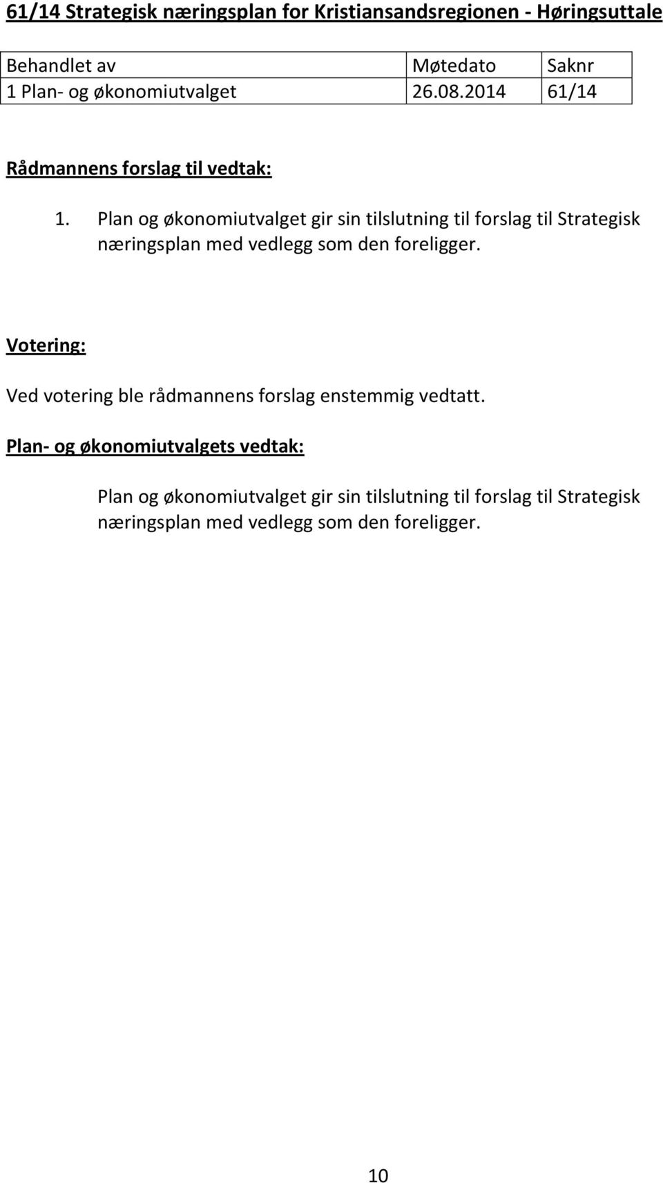 Plan og økonomiutvalget gir sin tilslutning til forslag til Strategisk næringsplan med vedlegg som den foreligger.