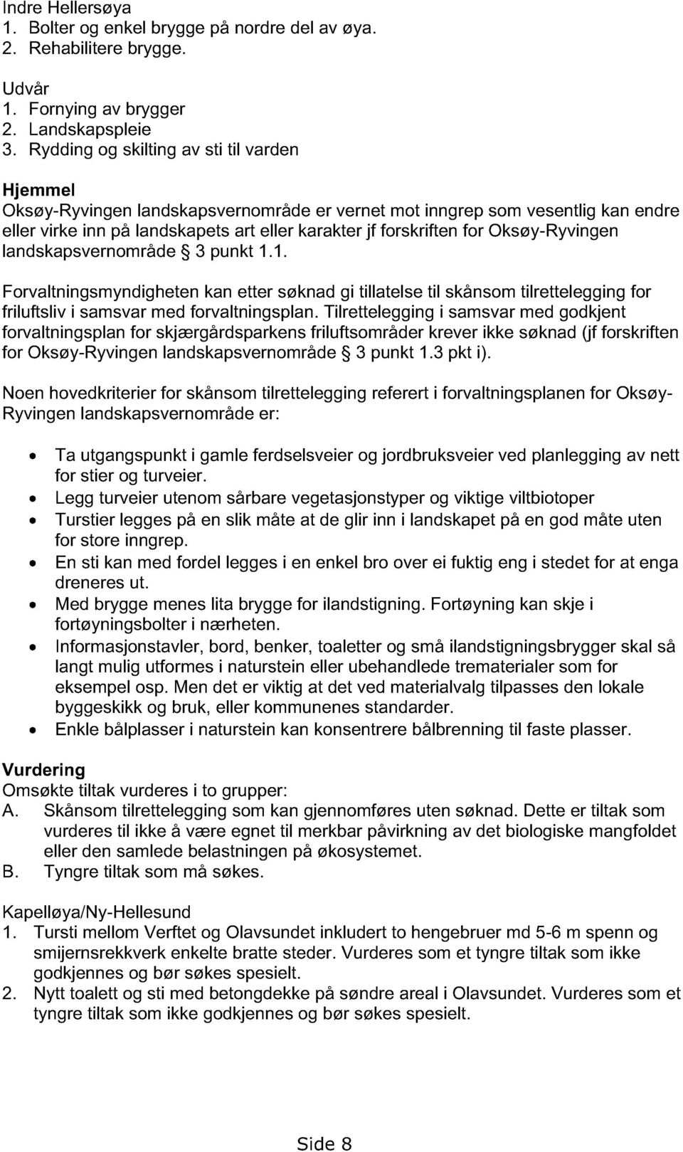 Oksøy-Ryvingen landskapsvernområde 3 punkt 1.1. Forvaltningsmyndigheten kan etter søknad gi tillatelse til skånsom tilrettelegging for friluftsliv i samsvar med forvaltningsplan.