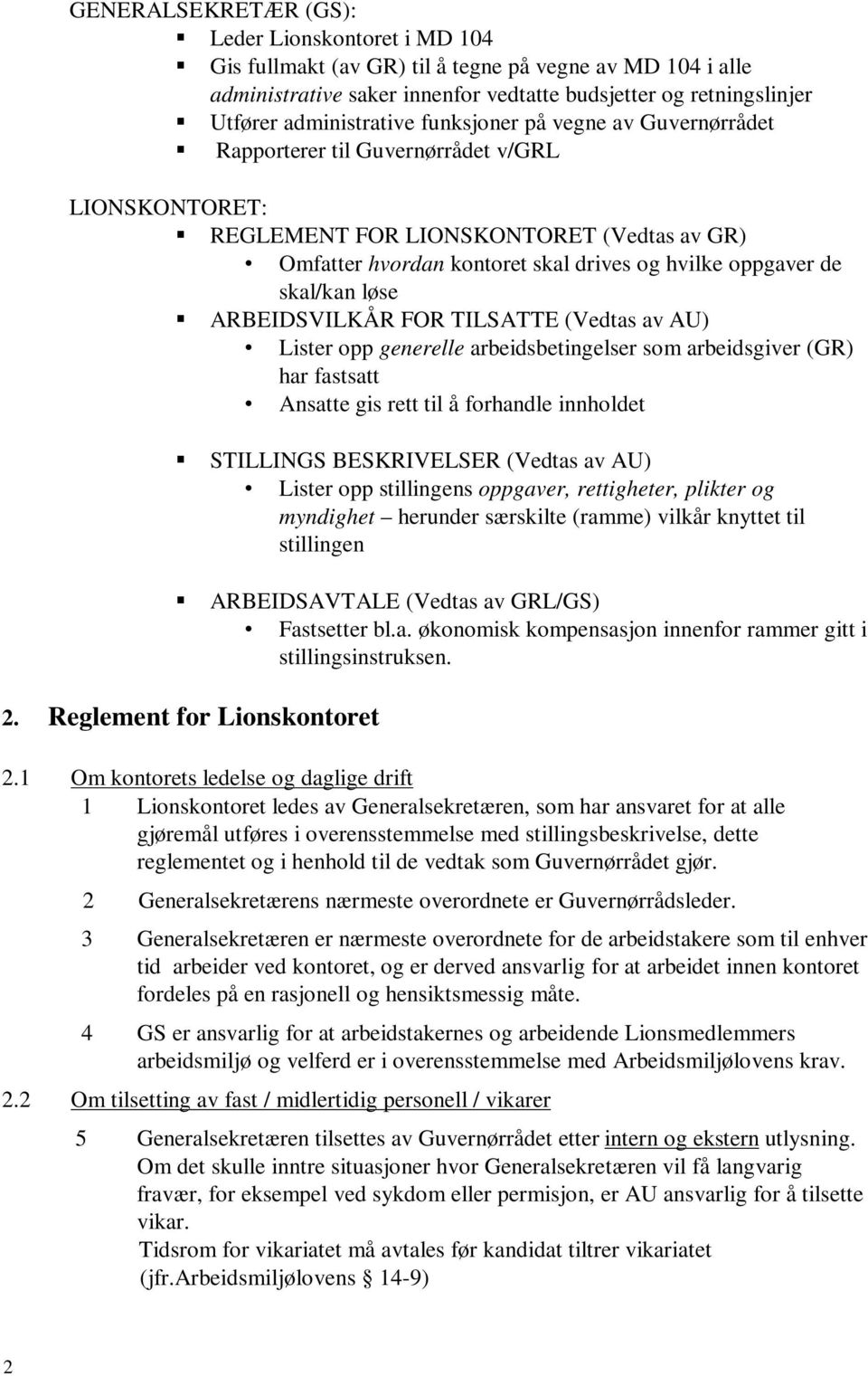 oppgaver de skal/kan løse ARBEIDSVILKÅR FOR TILSATTE (Vedtas av AU) Lister opp generelle arbeidsbetingelser som arbeidsgiver (GR) har fastsatt Ansatte gis rett til å forhandle innholdet STILLINGS