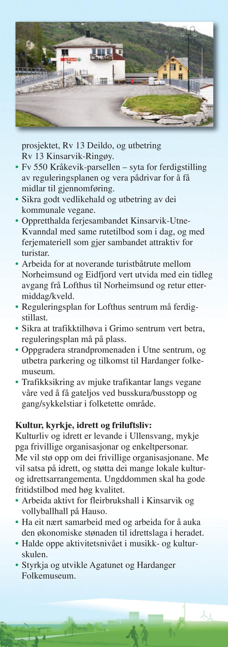 Oppretthalda ferjesambandet Kinsarvik-Utne- Kvanndal med same rutetilbod som i dag, og med ferjemateriell som gjer sambandet attraktiv for turistar.