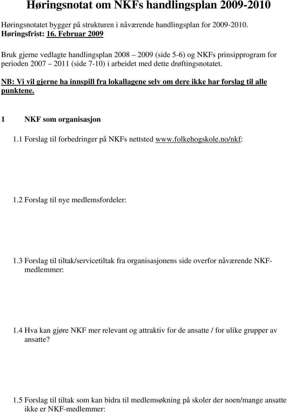 NB: Vi vil gjerne ha innspill fra lokallagene selv om dere ikke har forslag til alle punktene. 1 NKF som organisasjon 1.1 Forslag til forbedringer på NKFs nettsted www.folkehogskole.no/nkf: 1.