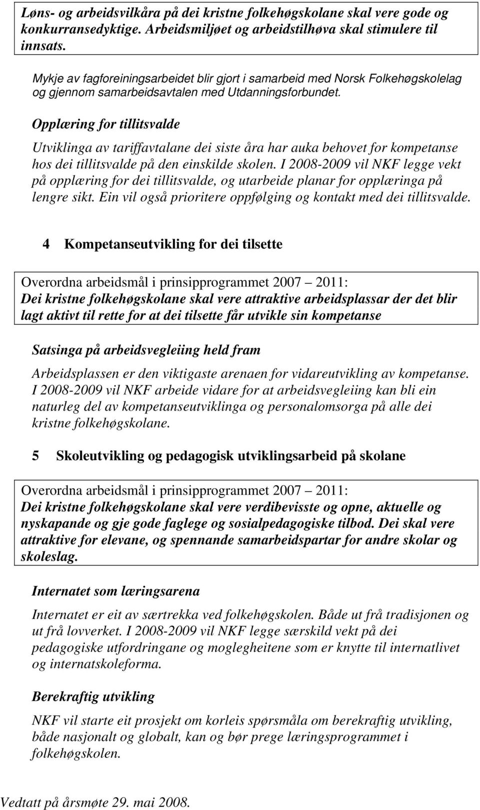 Opplæring for tillitsvalde Utviklinga av tariffavtalane dei siste åra har auka behovet for kompetanse hos dei tillitsvalde på den einskilde skolen.