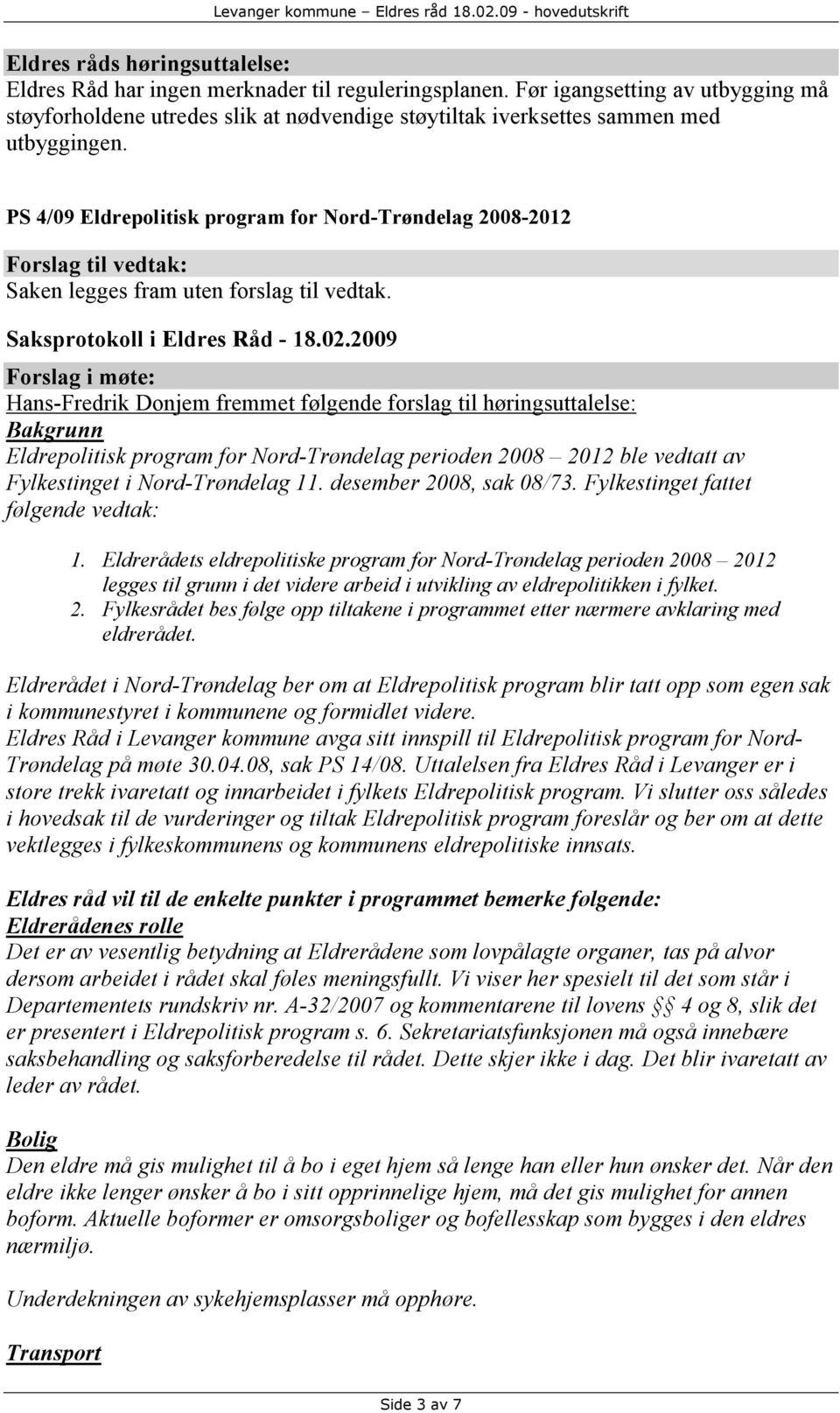 PS 4/09 Eldrepolitisk program for Nord-Trøndelag 2008-2012 Forslag til vedtak: Saken legges fram uten forslag til vedtak.