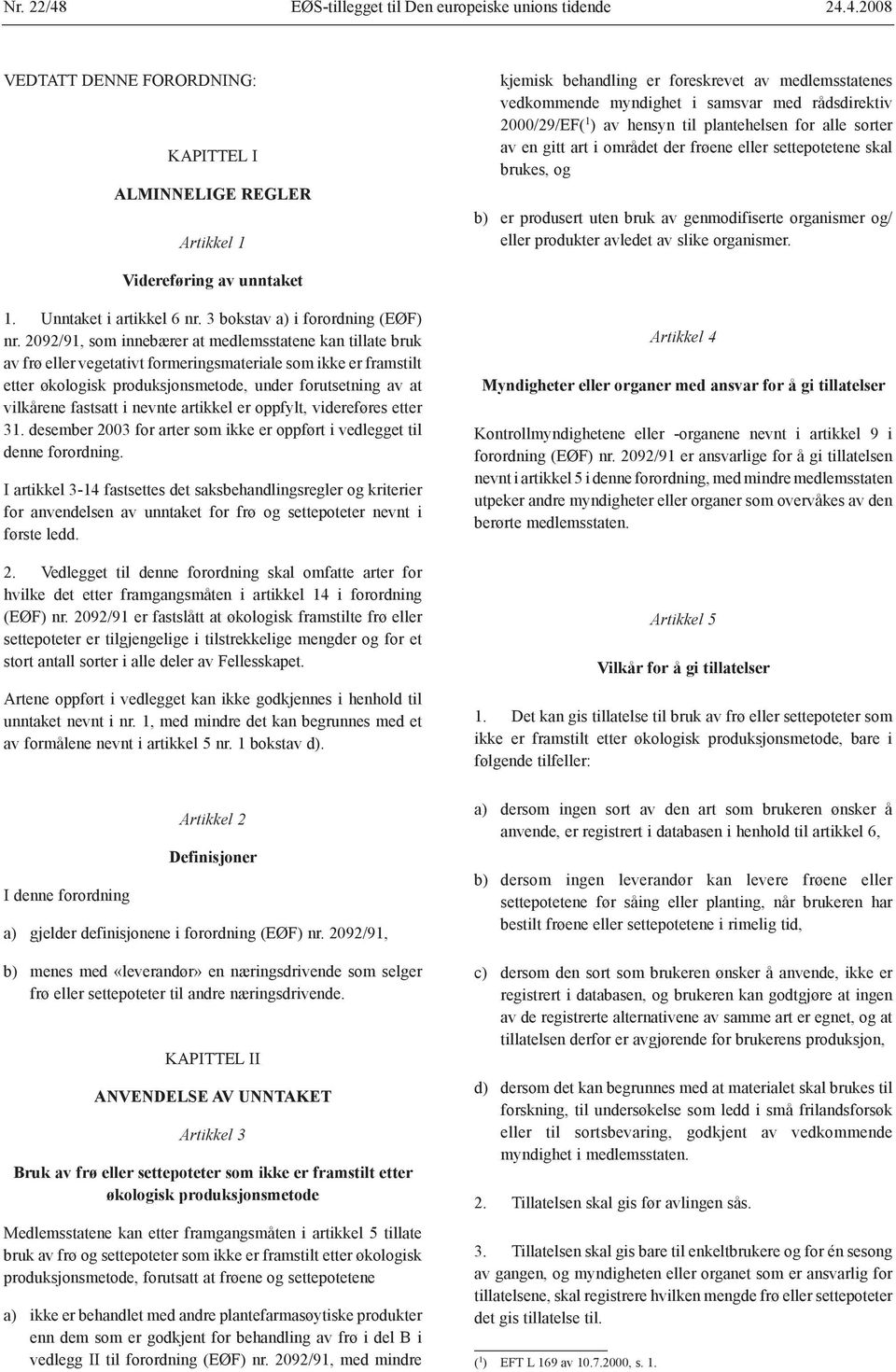 4.2008 VEDTATT DENNE FORORDNING: KAPITTEL I ALMINNELIGE REGLER Artikkel 1 kjemisk behandling er foreskrevet av medlemsstatenes vedkommende myndighet i samsvar med rådsdirektiv 2000/29/EF( 1 ) av