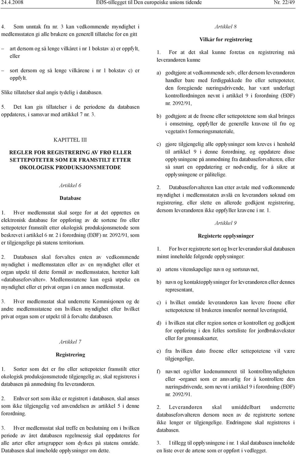 nr 1 bokstav c) er oppfylt. Slike tillatelser skal angis tydelig i databasen. 5. Det kan gis tillatelser i de periodene da databasen oppdateres, i samsvar med artikkel 7 nr. 3.